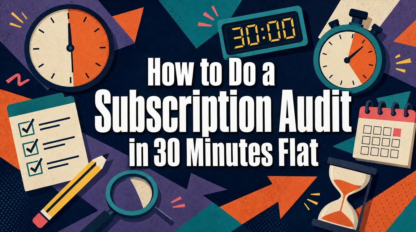How to Do a Subscription Audit in 30 Minutes Flat