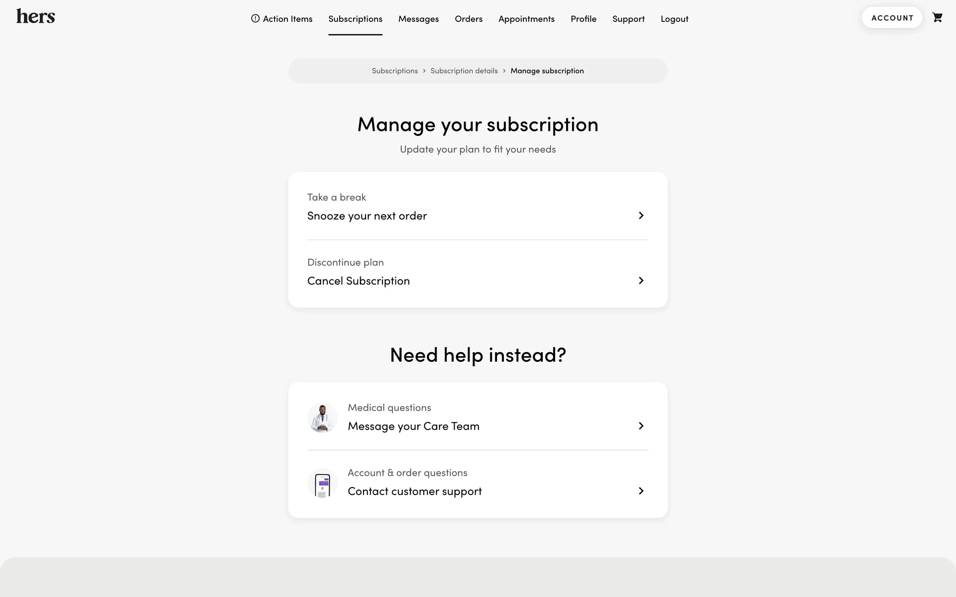 Hers Manage your subscription page with a Snooze your next order option under Take a break, a Cancel Subscription option under Discontinue plan, and Need help instead? cards for Message your Care Team and Contact customer support