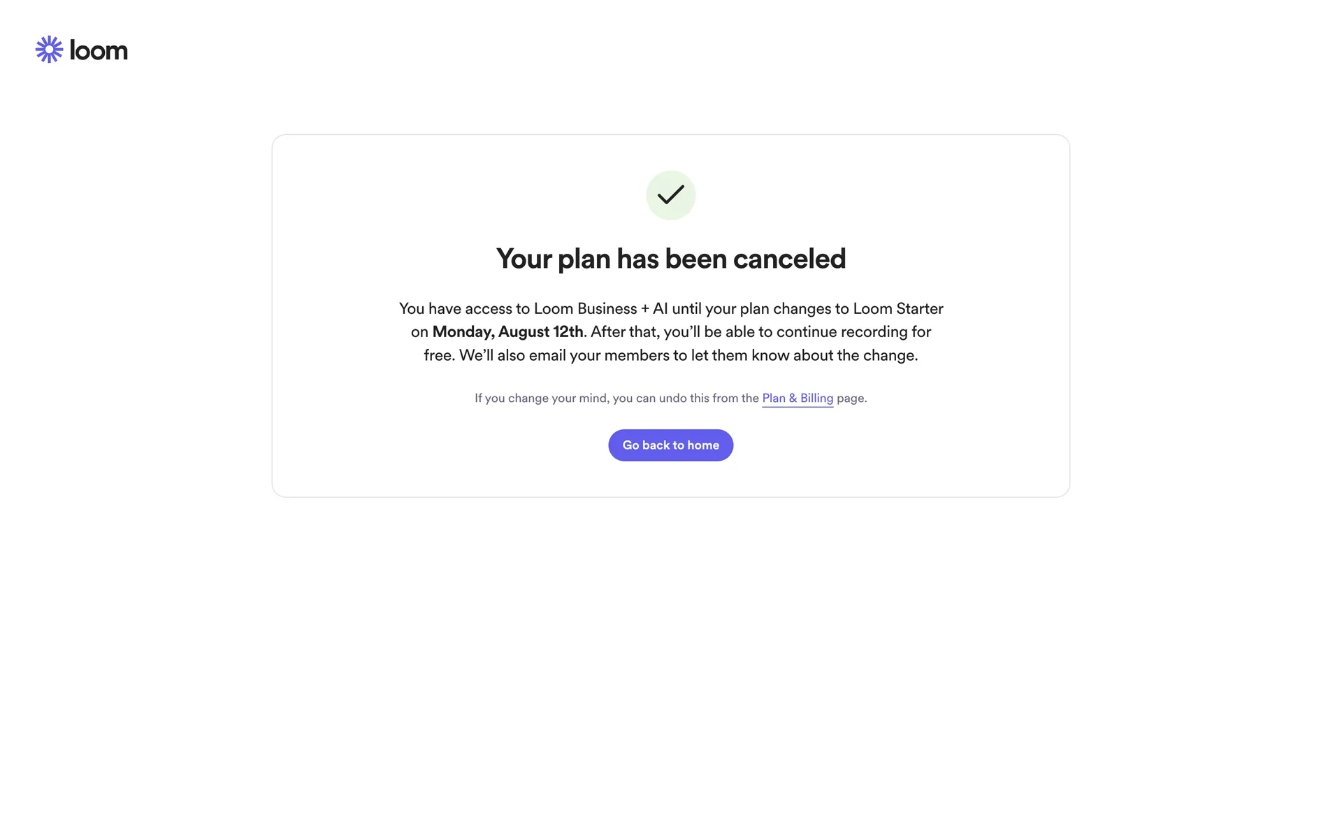 Loom cancellation confirmation screen with a green checkmark, headline "Your plan has been canceled", explanatory text showing the exact date the plan changes to Loom Starter in bold, note about members being emailed, an undo link to Plan & Billing, and a Go back to home button