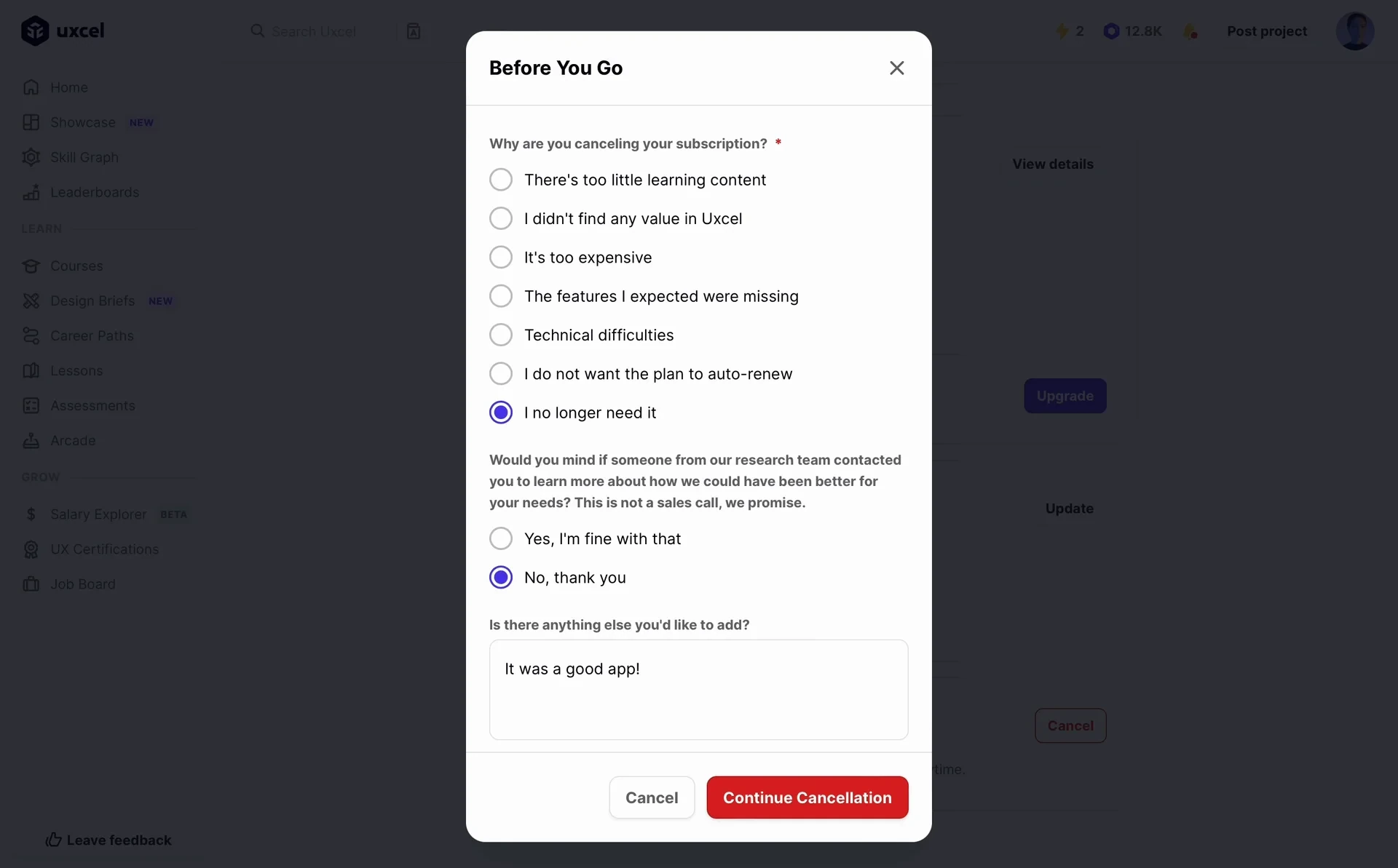 Uxcel Before You Go modal with the "I no longer need it" reason and "No, thank you" research option selected, the feedback box filled with "It was a good app!", and an active red Continue Cancellation button